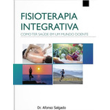 Fisioterapia Integrativa: Como Ter Saúde Num Mundo Doente, De Afonso Salgado. Editora Instituto Salgado, Capa Mole, Edição 1a Em Português, 2019