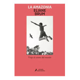 Libro La Amazonia. Viaje Al Centro Del Mundo