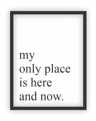 Quadro C/ Moldura 40x50cm My Only Place Is Here And Now