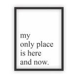 Quadro C/ Moldura 40x50cm My Only Place Is Here And Now