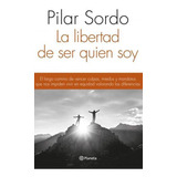 La Libertad De Ser Quien Soy, De Sordo, Pilar. Editorial Planeta, Tapa Blanda, Edición 2019 En Español, 2019