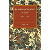 Libro Sir William Trumbull In Paris : 1685-1686 - Ruth Cl...