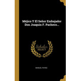 Libro M Jico Y El Se Or Embajador Don Joaquin F. Pacheco....