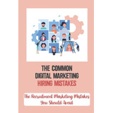 Libro: The Common Digital Marketing Hiring Mistakes: The Rec