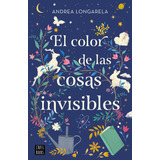 Libro El Color De Las Cosas Invisibles - Andrea Longarela - Crossbooks Argentina