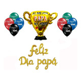 Combo Globos Dia Del Padre, Feliz Dia Papa, Con Trofeo