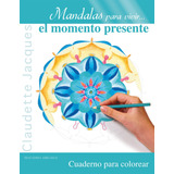 Mandalas Para Vivir... El Momento Presente: Cuaderno Para Colorear, De Jacques Claudette. Editorial Ediciones Obelisco, Tapa Blanda En Español, 2013