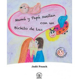 Mama Y Papa Sueñan Con Un Bichito De Luz- Judit Franch