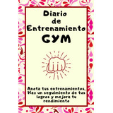 Diario De Entrenamiento Gym: Anota Tus Entrenamientos Haz Un