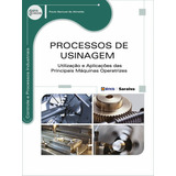 Processos De Usinagem: Utilização E Aplicações Das Principais Máquinas Operatrizes, De Almeida, Paulo Samuel De. Série Série Eixos: Controle E Processos Industriais Editora Saraiva Educação S. A., Cap