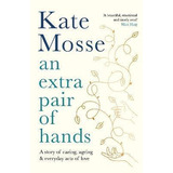 An Extra Pair Of Hands : A Story Of Caring, Ageing And Ev...