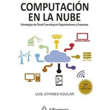 Computación En La Nube 2 Edición: Estrategias De Cloud Computing En Organizaciones Y Empresas, De Luis Joyanes Aguilar. Editorial Alfaomega, Tapa Blanda, Segunda Edición En Español, 2021