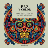 Paz Y Color: Libro Para Colorear De Arte Mexicano