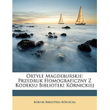 Libro Ortyle Magdeburskie: Przedruk Homograficzny Z Kodek...