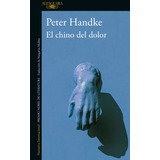 El Chino Del Dolor, De Handke, Peter. Serie Literatura Internacional Editorial Alfaguara, Tapa Blanda En Español, 2019