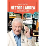 Libro Hector Larrea , Una Vida En La Radio De Martin Gimenez