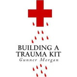 Libro Building A Trauma Kit - Gunner Morgan