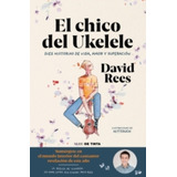 El Chico Del Ukelele - Diez Historias De Vida, Amor Y Supera