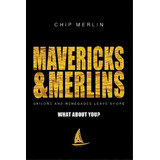 Mavericks & Merlins : Sailors And Renegades Leave Shore, What About You?, De Chip Merlin. Editorial Advantage Media Group, Tapa Dura En Inglés