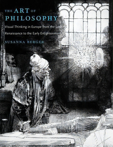 The Art Of Philosophy : Visual Thinking In Europe From The Late Renaissance To The Early Enlighte..., De Susanna C. Berger. Editorial Princeton University Press, Tapa Dura En Inglés