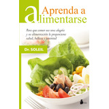 Aprenda A Alimentarse (n.p.): Para Que Comer Sea Una Alegría Y Su Alimentación Le Proporcione Salud, Belleza Y Juventud, De Soleil. Editorial Sirio, Tapa Blanda En Español, 2012