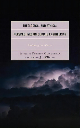 Theological And Ethical Perspectives On Climate Engineering : Calming The Storm, De Dr Forrest Clingerman. Editorial Lexington Books, Tapa Dura En Inglés, 2016
