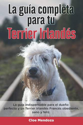 Libro: La Guía Completa Para Tu Terrier Irlandés: La Guía In