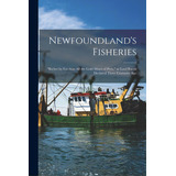 Newfoundland's Fisheries [microform]: Richer By Far Than All The Gold Mines Of Peru, As Lord Baco..., De Anonymous. Editorial Legare Street Pr, Tapa Blanda En Inglés