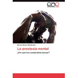 Libro:la Anestesia Mental: ¿por Qué Nos Cuesta Tanto Pensar?