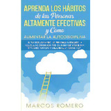 Aprenda Los Habitos De Las Personas Altamente Efectivas Y Como Aumentar La Autodisciplina : !impu..., De Marcos Romero. Editorial Park Publishing House, Tapa Blanda En Español