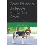 Libro: Cómo Educar A Un Beagle Harrier Con Amor: Adiestramie