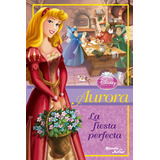 Aurora - La Fiesta Perfecta: Aurora - La Fiesta Perfecta, De Disney. Princesas. Editorial Planeta Junior, Tapa Blanda, Edición 1 En Español, 2015