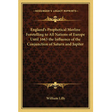 England's Prophetical Merline Foretelling To All Nations Of Europe Until 1663 The Influence Of Th..., De Lilly, William. Editorial Kessinger Pub Llc, Tapa Blanda En Inglés
