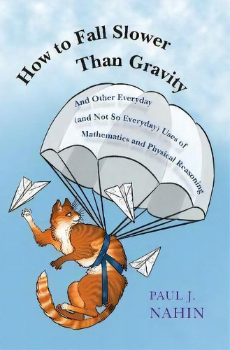 How To Fall Slower Than Gravity : And Other Everyday (and Not So Everyday) Uses Of Mathematics An..., De Paul J. Nahin. Editorial Princeton University Press, Tapa Dura En Inglés