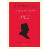 Alfonso Reyes Y Los Territorios Del Arte