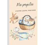 Libro: Mis Proyectos: Crochet, Punto, Macramé (spanish Editi