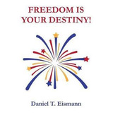 Libro Freedom Is Your Destiny! - Daniel T Eismann