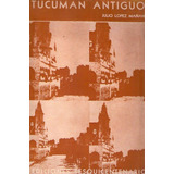 Tucuman Antiguo. Anotaciones Y Documentos * Lopez Mañan