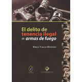 Libro Delito De Tenencia Ilegal De Armas De Fuego,  Original
