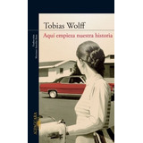Aqui Empieza Nuestra Historia, De Tobias Wolff. Editorial Alfaguara Infantiles Y Juveniles En Español