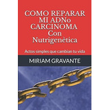 O Reparar Mi Adnocarcinoma Con Nutrigica..., De Gravante, Miriam. Editorial Independently Published En Español