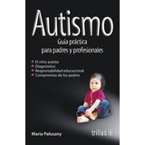 Autismo Guía Practica Para Padres Y Profesionales, De Paluszny, Maria., Vol. 1. Editorial Trillas, Tapa Blanda, Edición 1a En Español, 1987