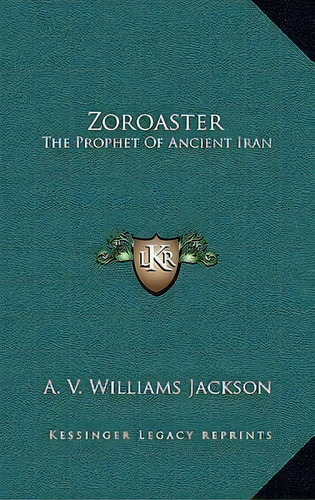 Zoroaster : The Prophet Of Ancient Iran, De A V Williams Jackson. Editorial Kessinger Publishing, Tapa Dura En Inglés