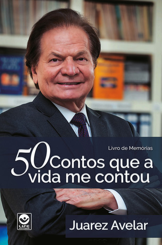 50 Contos Que A Vida Me Contou: Livro De Memórias, De Juarez Avelar. Editora Life Editora, Capa Mole Em Português