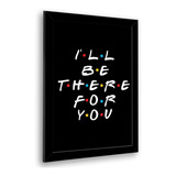 Quadro Decorativo Friends I'll Be There For You 23x33cm