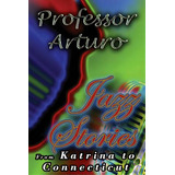 Jazz Stories: From Katrina To Connecticut, De Arturo, Professor. Editorial Lightning Source Inc, Tapa Blanda En Inglés