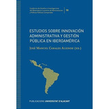 Estudios Sobre Innovación Administrativa Y Gestión Pública En Iberoamérica, De José Manuel Canales Aliende. Editorial Publicacions Institucionals Ua, Tapa Blanda En Español, 2022