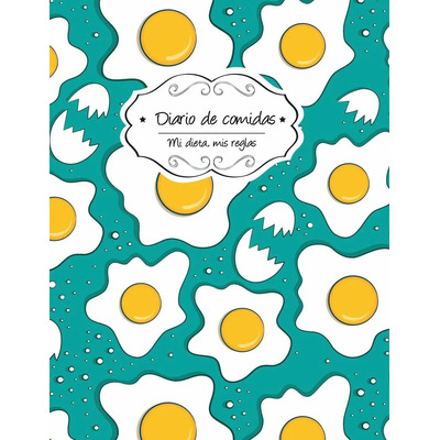 Libro: Diario De Comidas: Huevos (mi Dieta, Mis Reglas) (spa