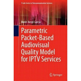 Parametric Packet-based Audiovisual Quality Model For Iptv Services, De Marie-neige Garcia. Editorial Springer International Publishing Ag, Tapa Dura En Inglés