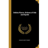 Libro Debita Flacco. Echoes Of Ode And Epode - Pember, Ed...